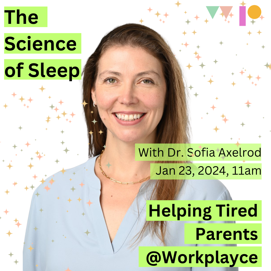 Profile picture of Dr. Sofia Axelrod, sleep scientist with sparkles and text: The Science of Sleep with Dr. Sofia Axelrod, Jan 23, 2024, 11am. Helping Tired Parents @Workplayce